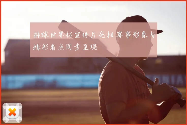 排球世界杯宣传片亮相 赛事形象与精彩看点同步呈现