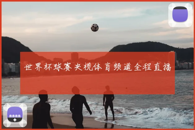 世界杯球赛央视体育频道全程直播