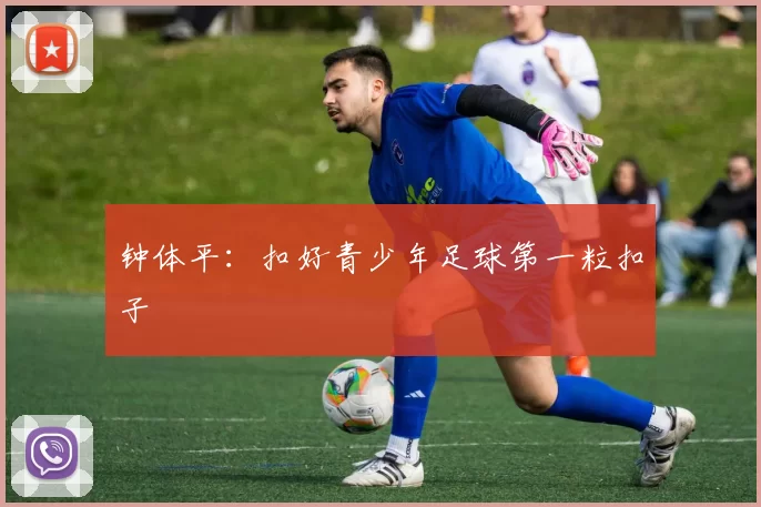 钟体平：扣好青少年足球第一粒扣子