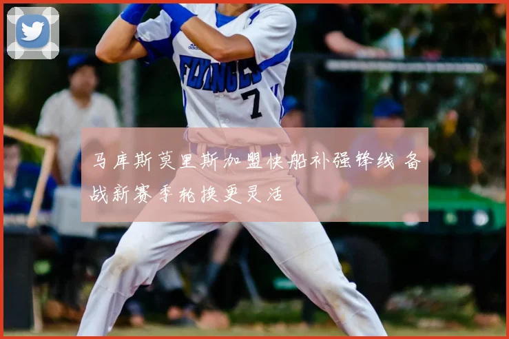 马库斯莫里斯加盟快船补强锋线 备战新赛季轮换更灵活