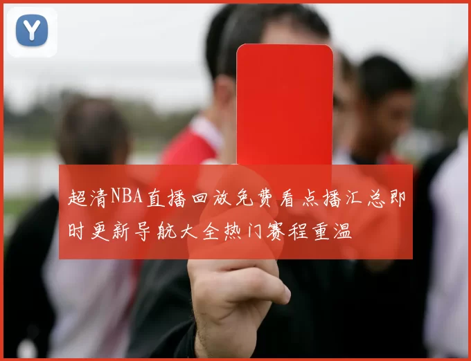 超清NBA直播回放免费看点播汇总即时更新导航大全热门赛程重温